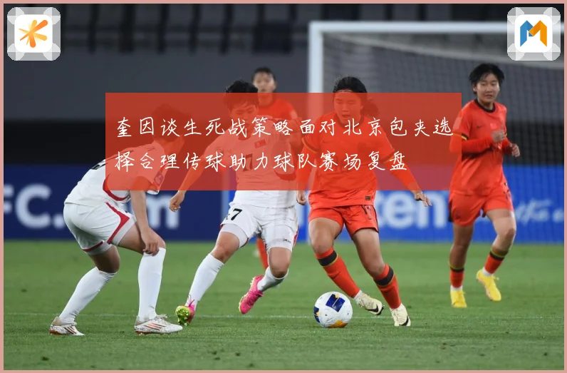 奎因谈生死战策略面对北京包夹选择合理传球助力球队赛场复盘